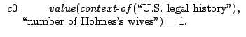 $\displaystyle \begin{array}{l}
c0: \quad\quad value(context\hbox{-}of(\hbox{\lq\lq U...
... history''}),
\\
\ \ \ \ \hbox{\lq\lq number
of Holmes's wives''}) = 1.
\end{array}$