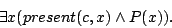 \begin{displaymath}\exists x(present(c,x) \land P(x)).\end{displaymath}