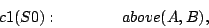 \begin{displaymath}
c1(S0):\quad\quad\quad\quad above(A,B),
\end{displaymath}