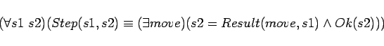 \begin{displaymath}
(\forall s1\ s2)( Step(s1,s2) \equiv
(\exists move)(s2 = Result(move,s1) \land Ok(s2)))
\end{displaymath}