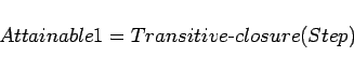 \begin{displaymath}
Attainable1 = Transitive\mbox{-}closure(Step)
\end{displaymath}