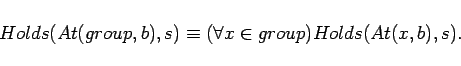 \begin{displaymath}
Holds(At(group,b),s) \equiv (\forall x \in group)Holds(At(x,b),s).
\end{displaymath}