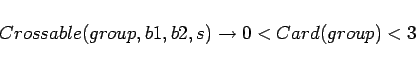 \begin{displaymath}
Crossable(group,b1,b2,s) \rightarrow 0 < Card(group) < 3
\end{displaymath}