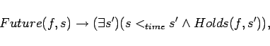 \begin{displaymath}
Future(f,s) \rightarrow (\exists s')(s <_{time} s' \land Holds(f,s')),
\end{displaymath}