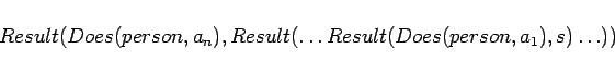 \begin{displaymath}
Result(Does(person,a_n),Result(\ldots
Result(Does(person,a_1),s)\ldots ))
\end{displaymath}