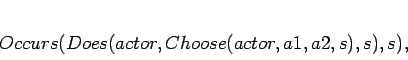 \begin{displaymath}
\begin{array}[l]{l}
Occurs(Does(actor,Choose(actor,a1,a2,s),s),s),
\end{array}\end{displaymath}