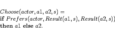 \begin{displaymath}
\begin{array}[l]{l}
Choose(actor,a1,a2,s) =  \textbf{if...
...lt(a2,s))\\
\textbf{then} a1 \textbf{else} a2.
\end{array}\end{displaymath}