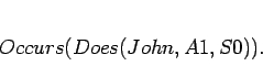 \begin{displaymath}
\begin{array}[l]{l}
Occurs(Does(John,A1,S0)).
\end{array}\end{displaymath}