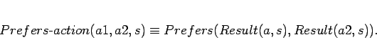 \begin{displaymath}
\begin{array}[l]{l}
Prefers\mbox{-}action(a1,a2,s) \equiv Prefers(Result(a,s),Result(a2,s)).
\end{array}\end{displaymath}