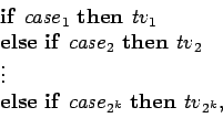 \begin{displaymath}
\begin{array}{l}
\mathbf{if}\ \mathit{case}_1\ \mathbf{the...
...case}_{2^k}\ \mathbf{then}\
\mathit{tv}_{2^k},
\end{array}
\end{displaymath}