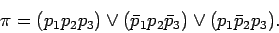 \begin{displaymath}
\pi = (p_1p_2p_3) \lor (\bar{p}_1p_2\bar{p}_3)
\lor (p_1\bar{p}_2p_3).
\end{displaymath}