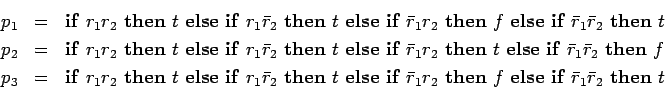 \begin{eqnarray*}
p_1 &=& \mathbf{if}\ r_1r_2\ \mathbf{then}\ t\ \mathbf{else\ ...
...en}\ f\ \mathbf{else\ if}\ \bar{r}_1\bar{r}_2\ \mathbf{then}\ t
\end{eqnarray*}