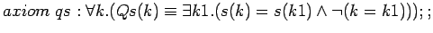 $axiom qs: \forall k.(Qs(k)\equiv \exists k1.(s(k)=s(k1)\land \lnot (k=k1)));;$