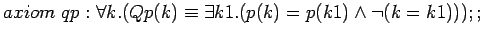 $axiom qp: \forall k.(Qp(k)\equiv \exists k1.(p(k)=p(k1)\land \lnot (k=k1)));;$