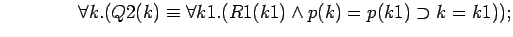 $\quad\quad\quad\quad \forall k.(Q2(k)\equiv \forall k1.(R1(k1)\land p(k)=p(k1)\supset k=k1));$