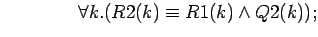 $\quad\quad\quad\quad \forall k.(R2(k)\equiv R1(k)\land Q2(k));$