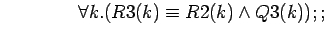 $\quad\quad\quad\quad \forall k.(R3(k)\equiv R2(k)\land Q3(k));;$