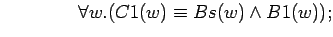 $\quad\quad\quad\quad \forall w.(C1(w)\equiv Bs(w)\land B1(w));$