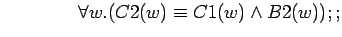 $\quad\quad\quad\quad \forall w.(C2(w)\equiv C1(w)\land B2(w));;$