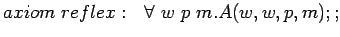 $axiom reflex:  \forall w p m.A(w,w,p,m);;$