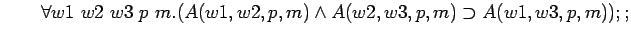 $\qquad \forall w1 w2 w3 p m.(A(w1,w2,p,m) \land
A(w2,w3,p,m) \supset A(w1,w3,p,m));;$