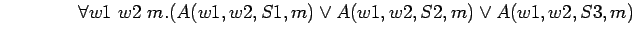 $\quad\quad\quad\quad \forall w1 w2 m.(A(w1,w2,S1,m) \lor A(w1,w2,S2,m) \lor A(w1,w2,S3,m)$