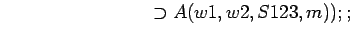 $\quad\quad\quad\quad\quad\quad\quad\quad \supset A(w1,w2,S123,m));;$