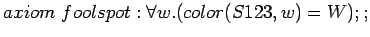 $axiom foolspot: \forall w.(color(S123,w)=W);;$