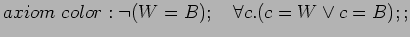 $axiom color: \lnot (W=B);\quad \forall c.(c=W \lor c=B);;$