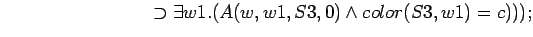 $\quad\quad\quad\quad\quad\quad\quad\quad \supset \exists w1.(A(w,w1,S3,0) \land color(S3,w1) = c)));$