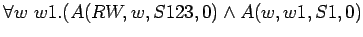 $\forall w w1.(A(RW,w,S123,0) \land A(w,w1,S1,0)$