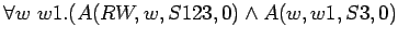 $\forall w w1.(A(RW,w,S123,0) \land A(w,w1,S3,0)$