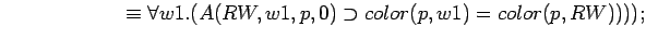 $\qquad\quad\quad\quad\quad \equiv \forall w1.(A(RW,w1,p,0) \supset color(p,w1)=color(p,RW))));$