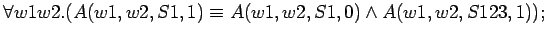 $\forall w1 w2.(A(w1,w2,S1,1) \equiv A(w1,w2,S1,0) \land A(w1,w2,S123,1));$