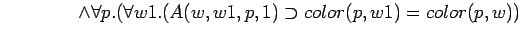 $\quad\quad\quad\quad \land \forall p.(\forall w1.(A(w,w1,p,1) \supset color(p,w1)=color(p,w))$