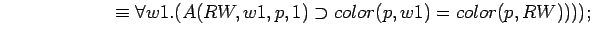 $\qquad\quad\quad\quad\quad \equiv \forall w1.(A(RW,w1,p,1) \supset color(p,w1)=color(p,RW))));$