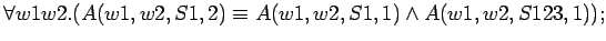 $\forall w1 w2.(A(w1,w2,S1,2) \equiv A(w1,w2,S1,1) \land A(w1,w2,S123,1));$