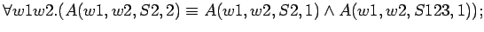 $\forall w1 w2.(A(w1,w2,S2,2) \equiv A(w1,w2,S2,1) \land A(w1,w2,S123,1));$