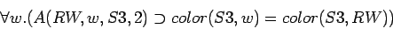 \begin{displaymath}\forall w.(A(RW,w,S3,2) \supset color(S3,w) = color(S3,RW))\end{displaymath}