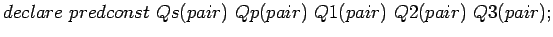 $declare predconst Qs(pair) Qp(pair) Q1(pair) Q2(pair) Q3(pair);$