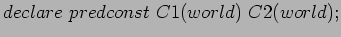 $declare predconst C1(world) C2(world);$