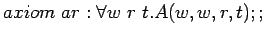 $axiom ar: \forall w r t.A(w,w,r,t);;$