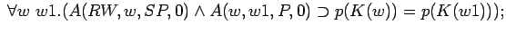 $\;\forall w w1.(A(RW,w,SP,0)\land A(w,w1,P,0)\supset p(K(w))=p(K(w1)));$