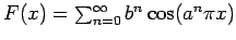 $F(x) = \sum_{n=0}^\infty b^n \cos(a^n\pi
x)$